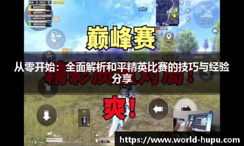 从零开始：全面解析和平精英比赛的技巧与经验分享