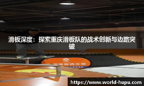 滑板深度：探索重庆滑板队的战术创新与边路突破