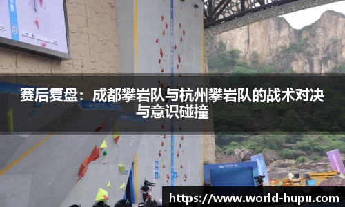 赛后复盘：成都攀岩队与杭州攀岩队的战术对决与意识碰撞